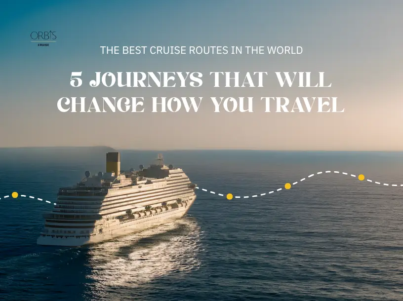 The Best Cruise Routes in the World: 5 Journeys That Will Change How You Travel